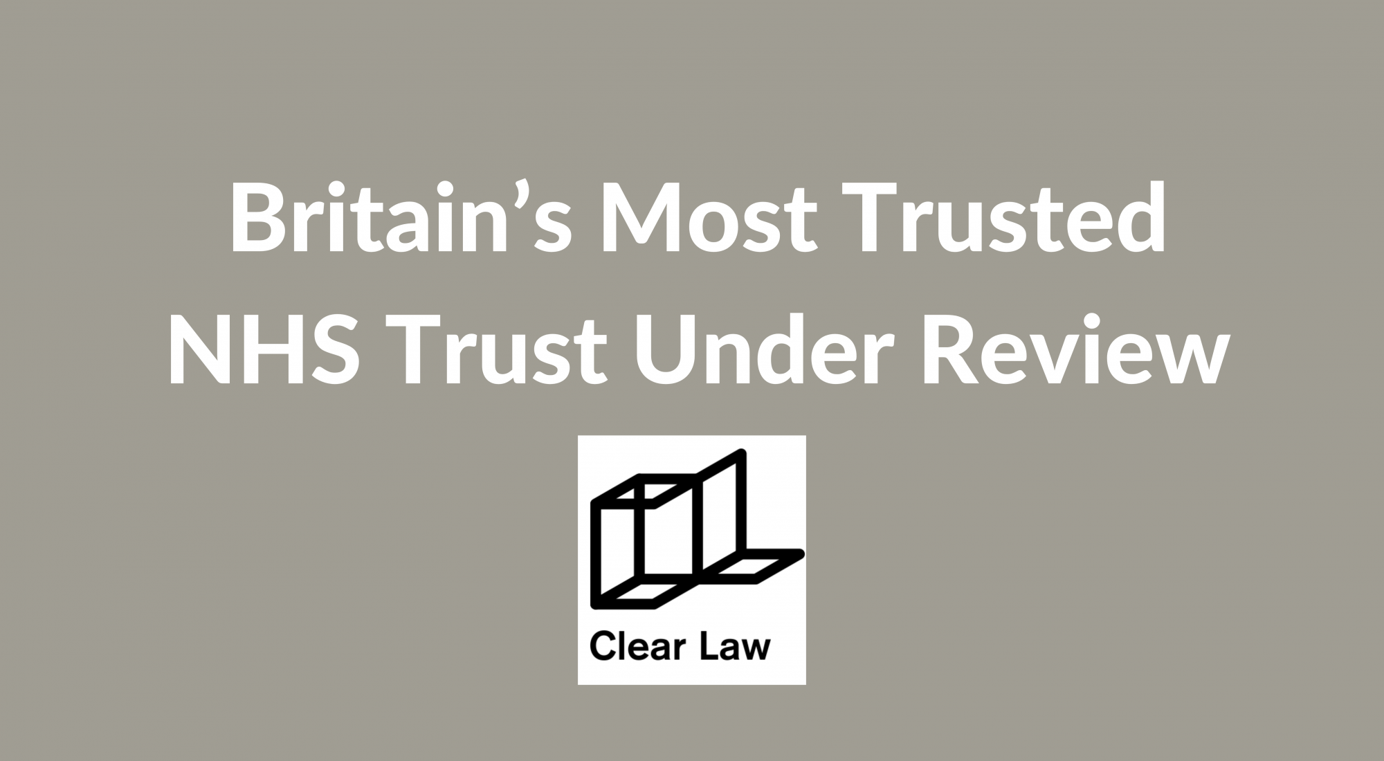 Britain’s Most Trusted NHS Trust Under Review - written by Matthew Waterfield, Clinical Negligence Fee Earner