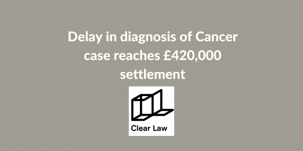 Delay in diagnosis of Cancer case reaches £420,000 settlement - written by Freya Johnson, Trainee Solicitor