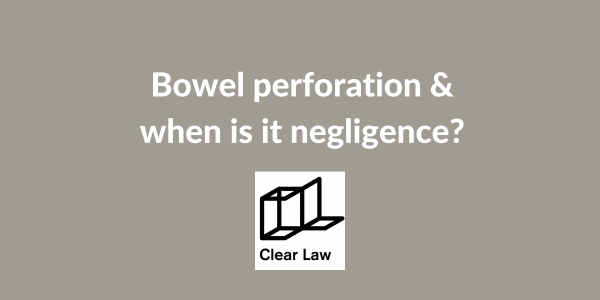 Bowel Perforation & When Is It Negligence - written by Gurdeep Singh, Solicitor, Clinical Negligence
